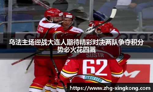 乌法主场迎战大连人期待精彩对决两队争夺积分势必火花四溅